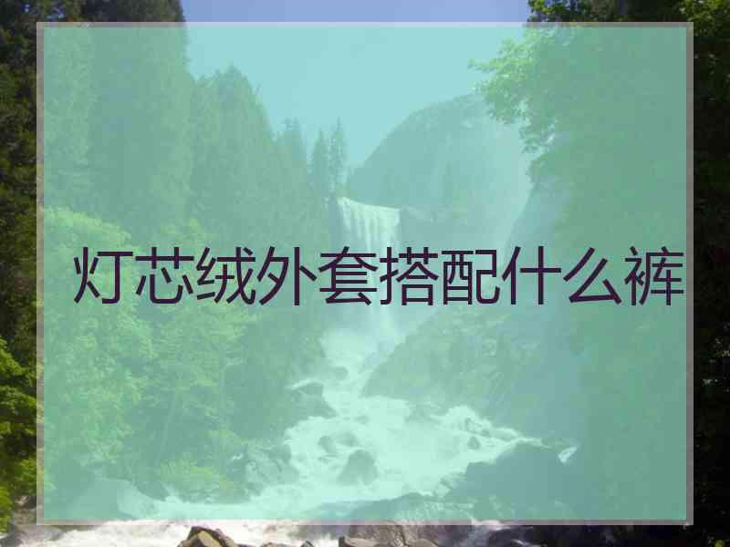灯芯绒外套搭配什么裤
