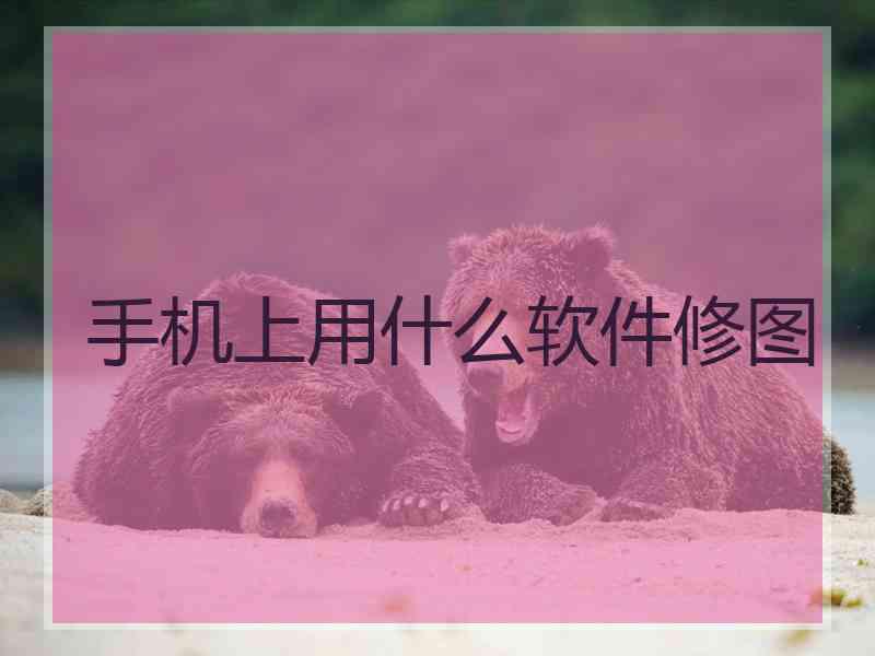 手机上用什么软件修图