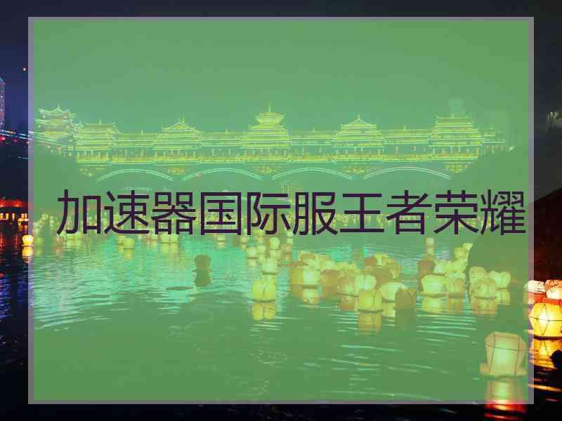 加速器国际服王者荣耀