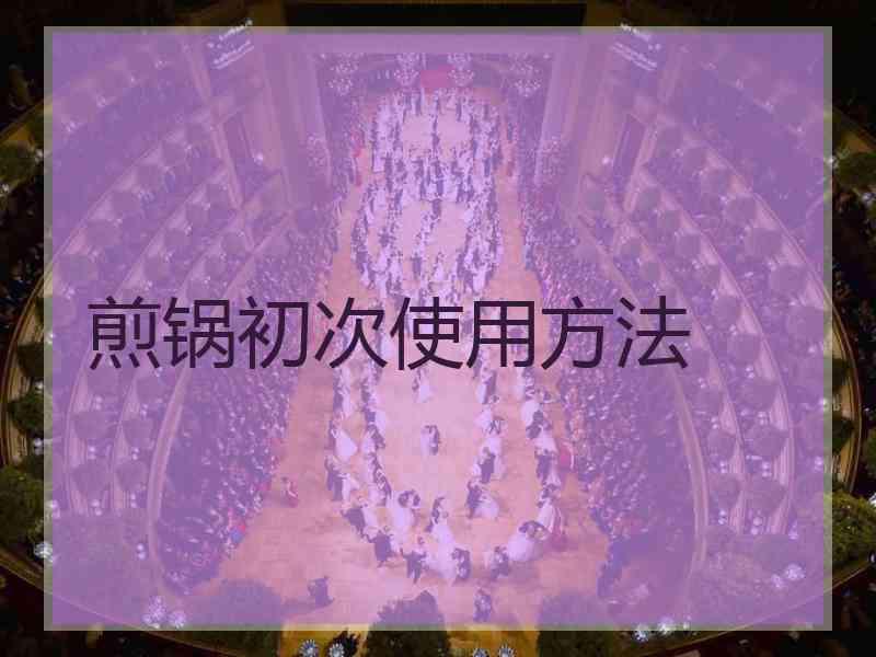 煎锅初次使用方法
