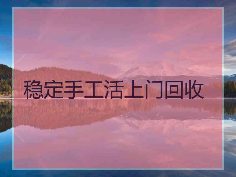 稳定手工活上门回收