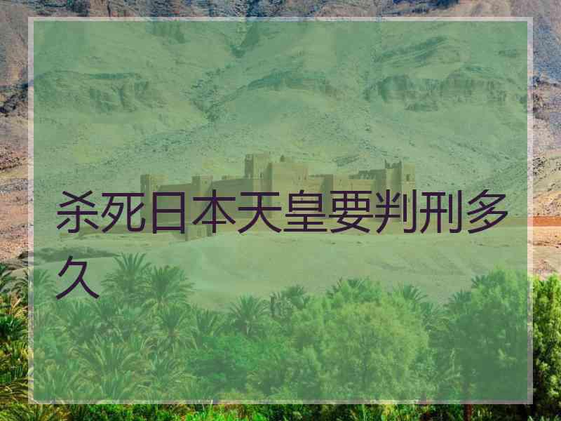 杀死日本天皇要判刑多久