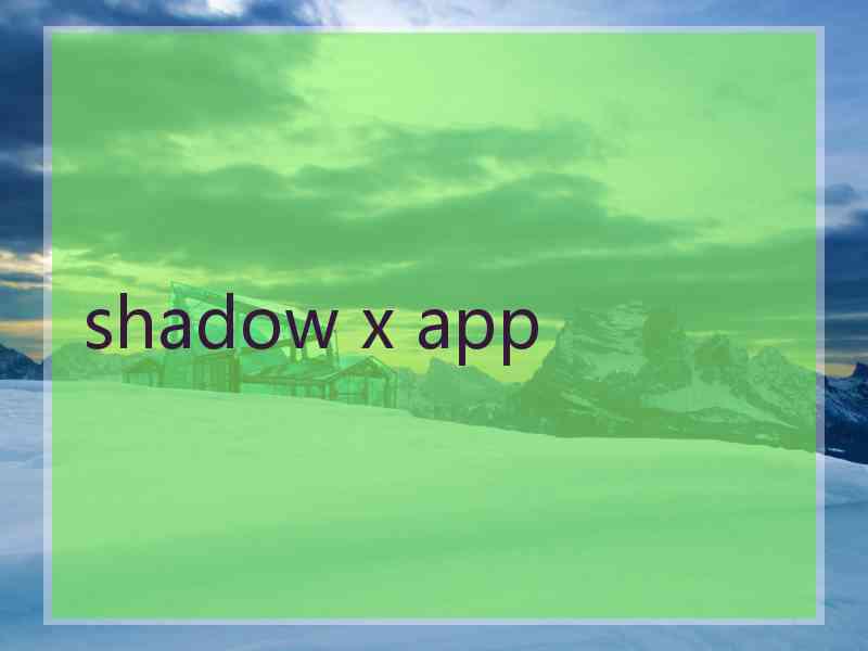 shadow x app