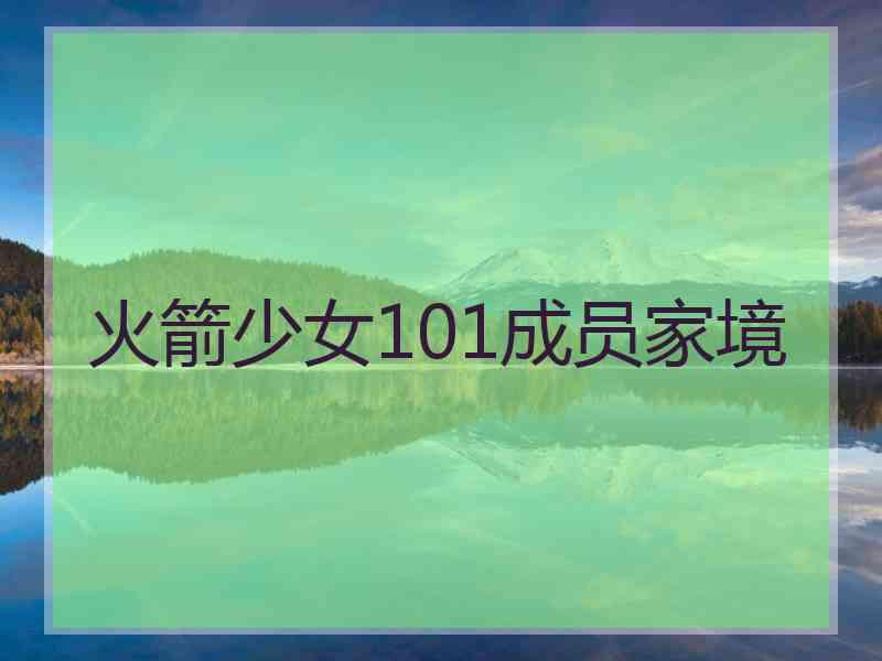 火箭少女101成员家境