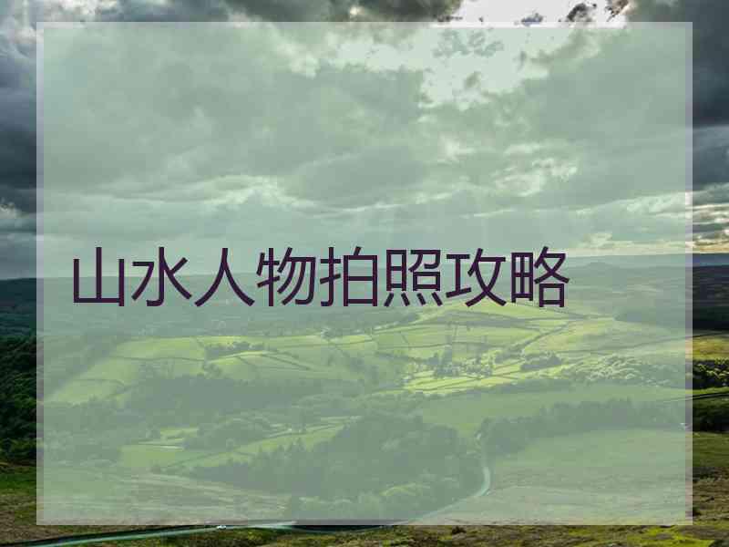 山水人物拍照攻略
