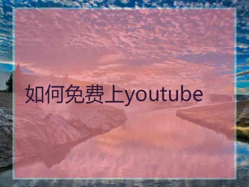 如何免费上youtube
