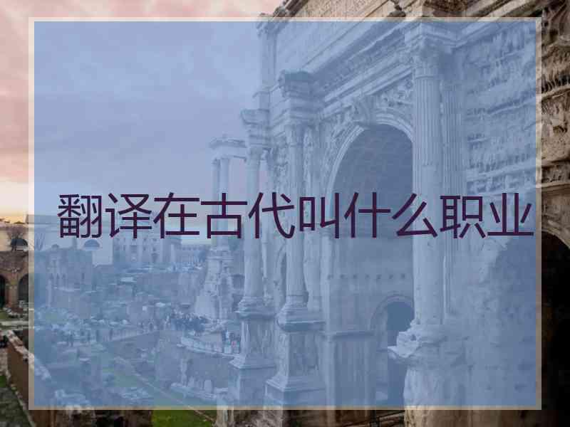 翻译在古代叫什么职业