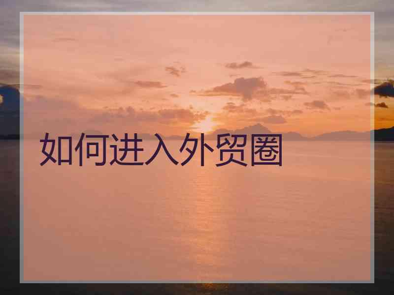 如何进入外贸圈