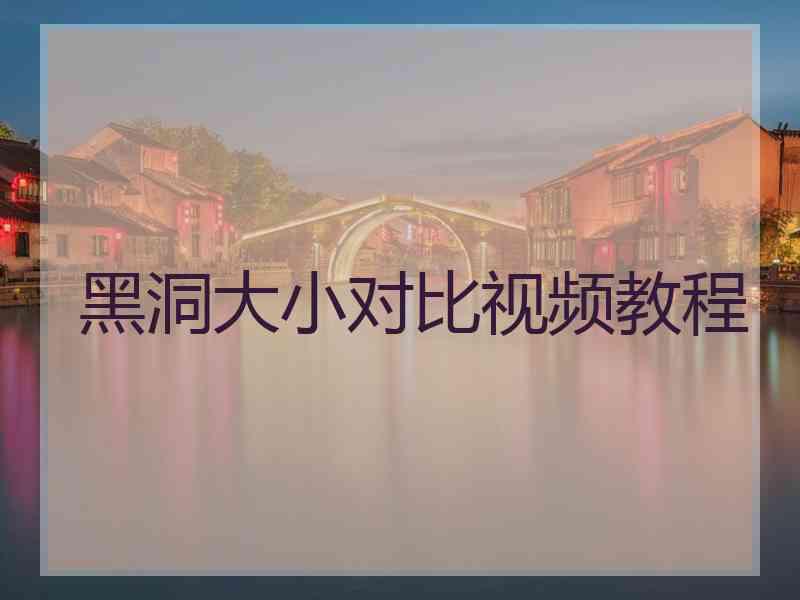 黑洞大小对比视频教程