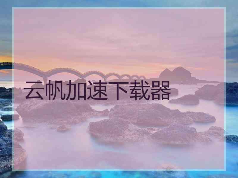 云帆加速下载器
