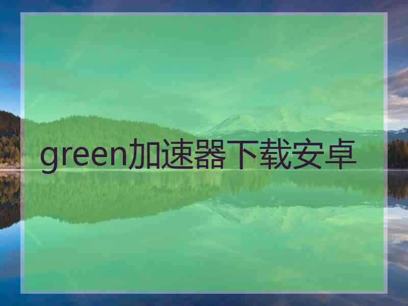 green加速器下载安卓