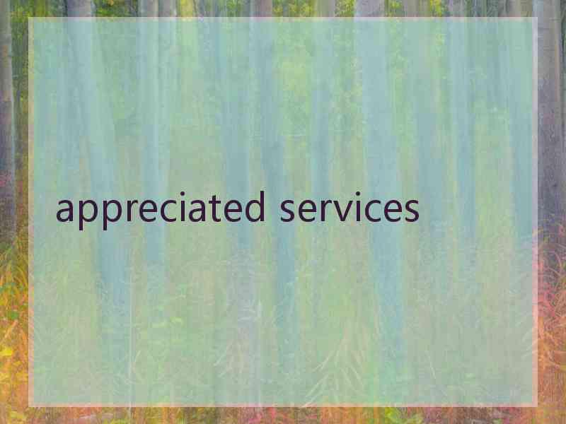 appreciated services