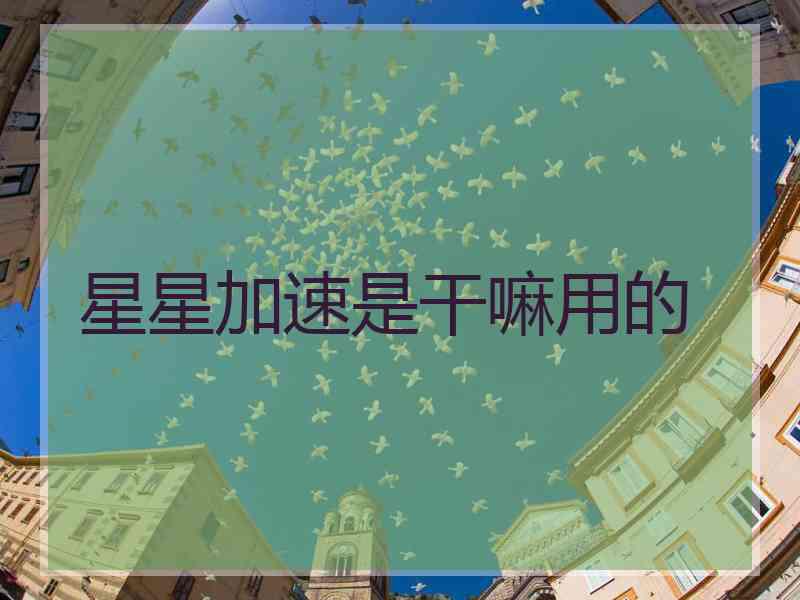 星星加速是干嘛用的