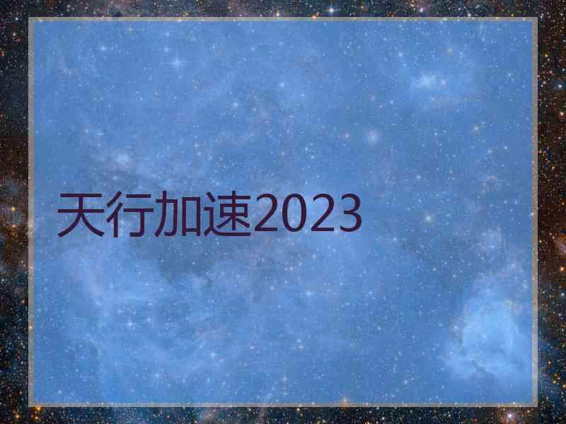 天行加速2023