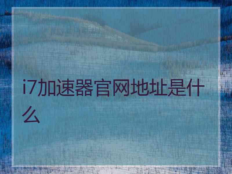 i7加速器官网地址是什么