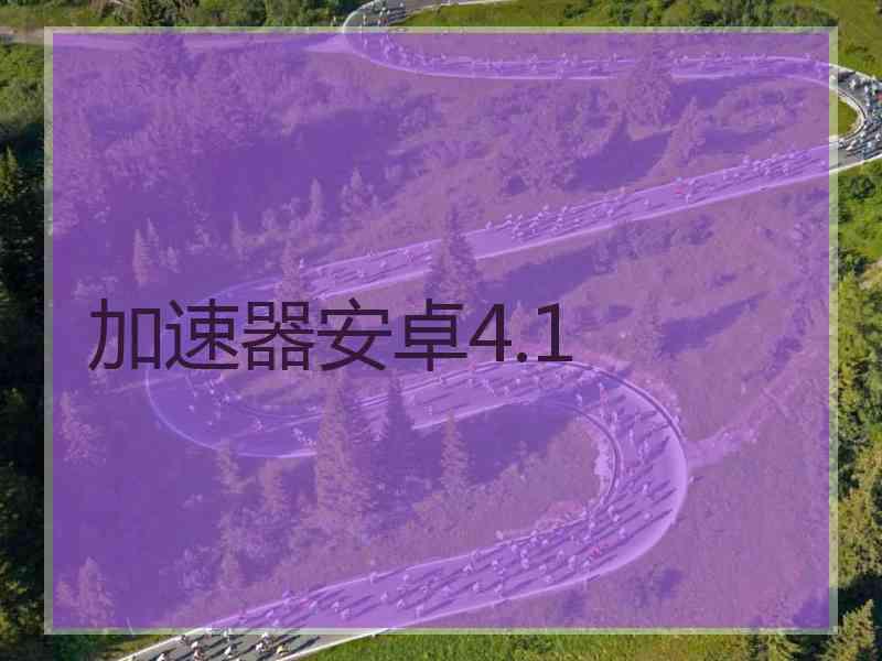 加速器安卓4.1