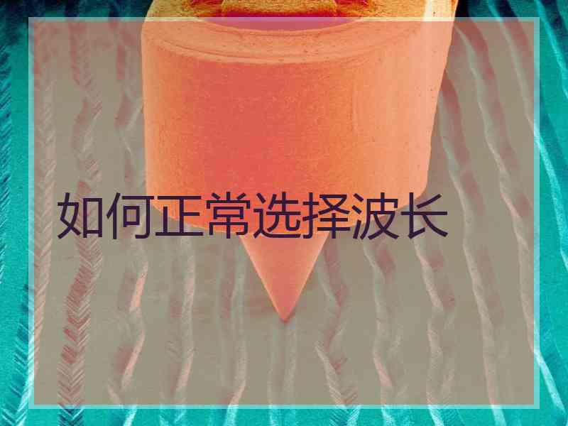 如何正常选择波长