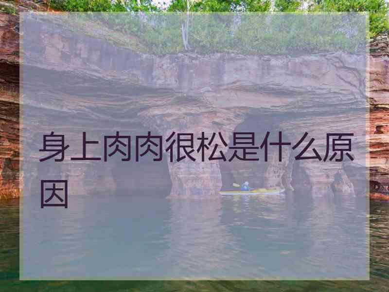 身上肉肉很松是什么原因