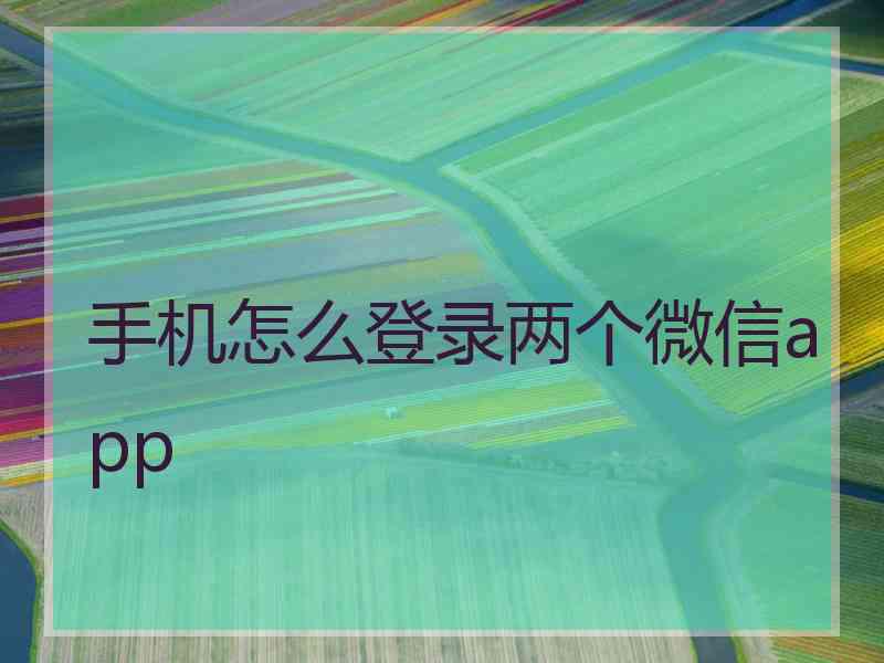 手机怎么登录两个微信app