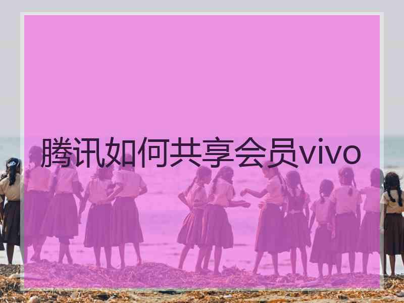 腾讯如何共享会员vivo