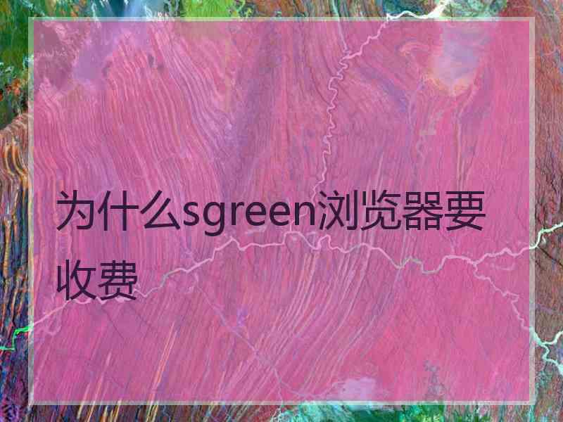 为什么sgreen浏览器要收费