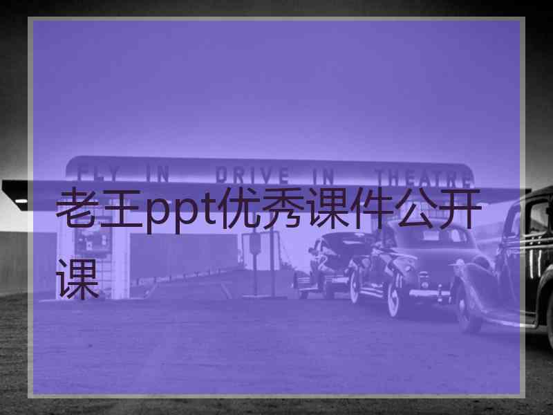 老王ppt优秀课件公开课