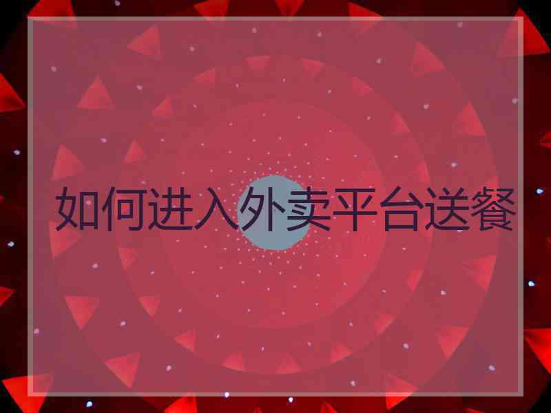 如何进入外卖平台送餐