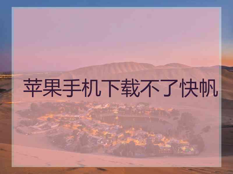 苹果手机下载不了快帆