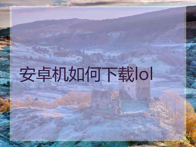 安卓机如何下载lol