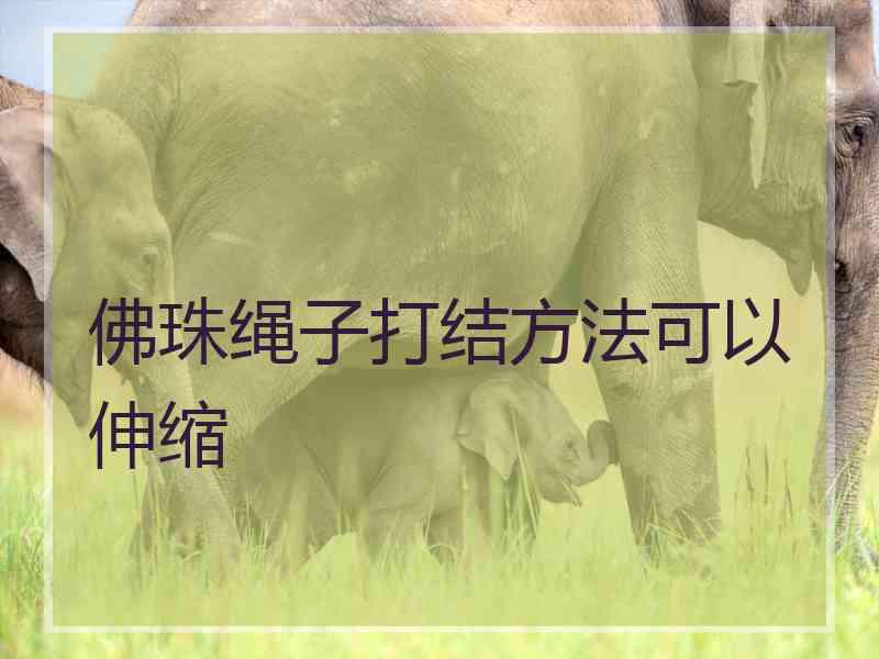 佛珠绳子打结方法可以伸缩