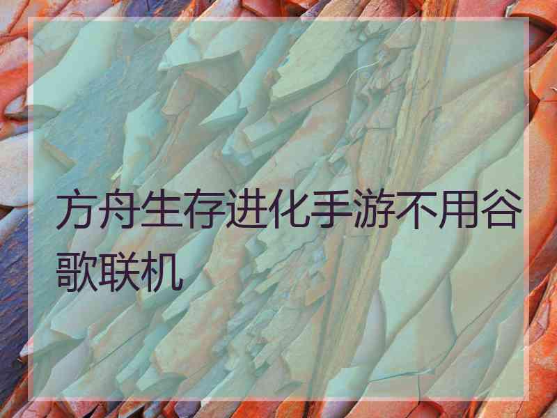 方舟生存进化手游不用谷歌联机
