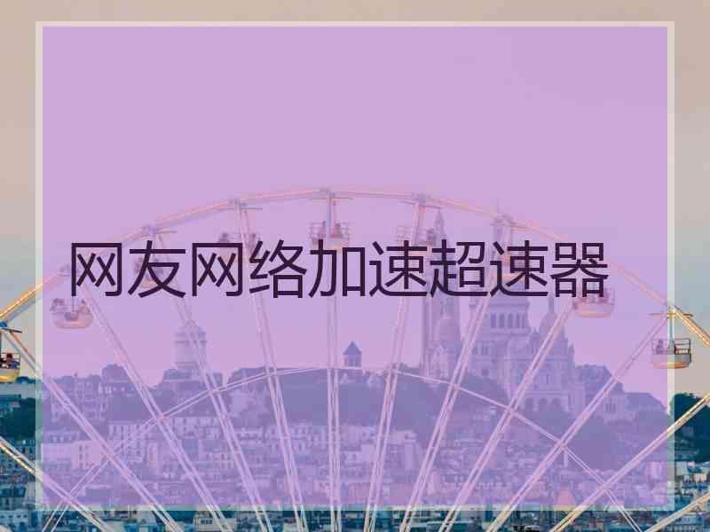 网友网络加速超速器