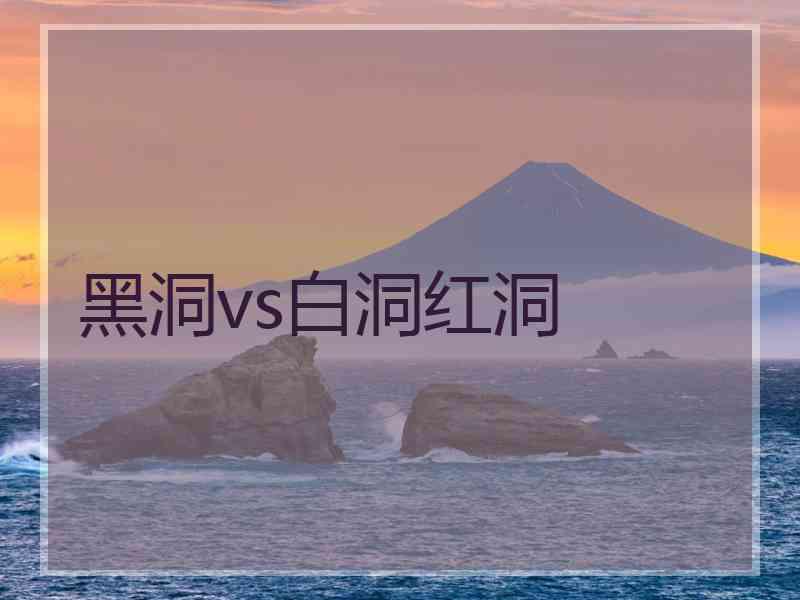 黑洞vs白洞红洞
