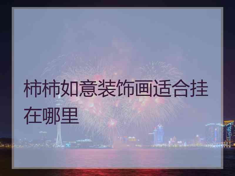 柿柿如意装饰画适合挂在哪里