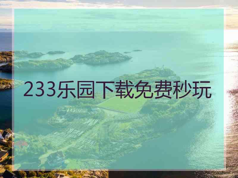 233乐园下载免费秒玩