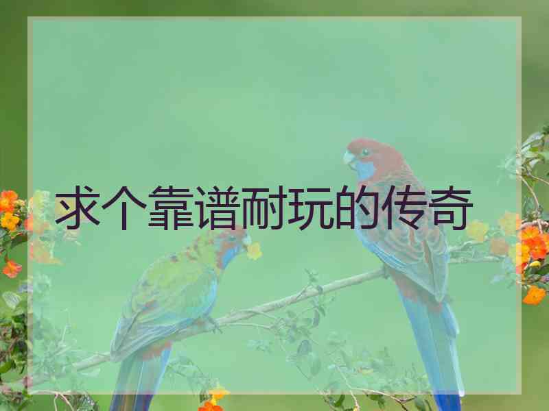 求个靠谱耐玩的传奇
