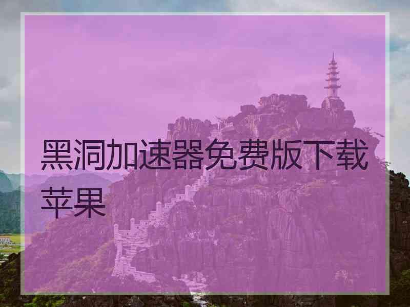 黑洞加速器免费版下载苹果