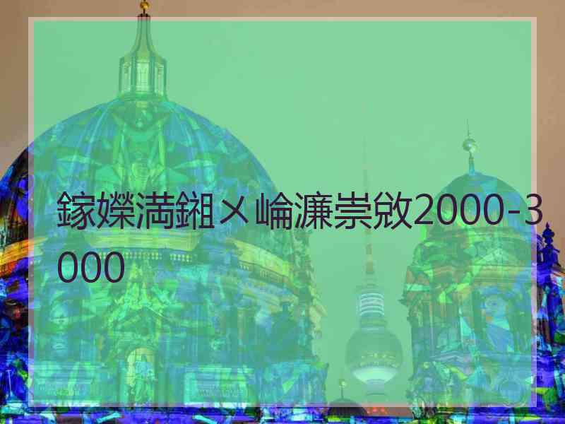 鎵嬫満鎺ㄨ崘濂崇敓2000-3000
