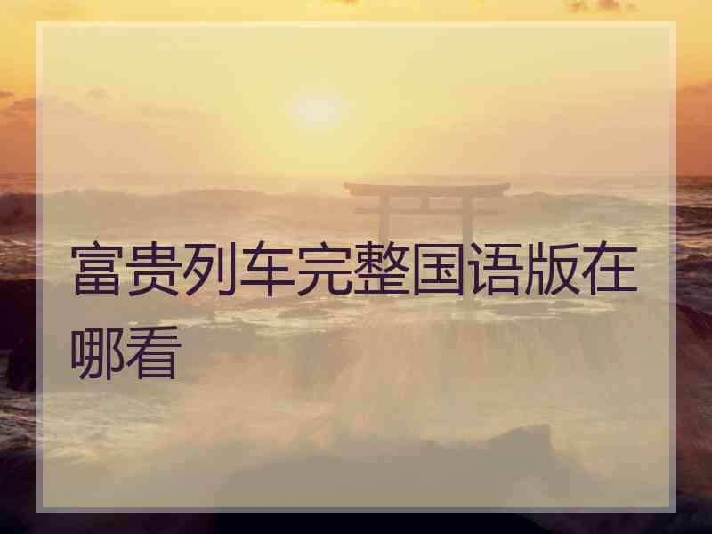 富贵列车完整国语版在哪看