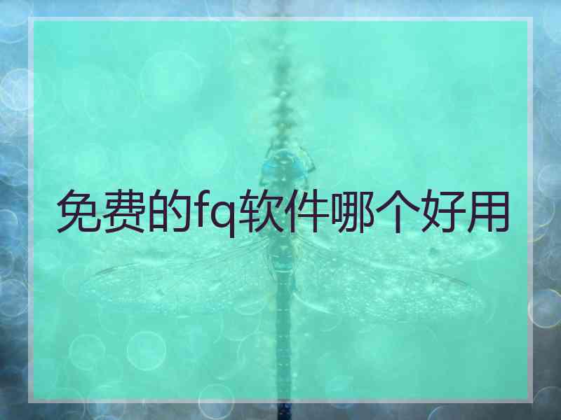 免费的fq软件哪个好用