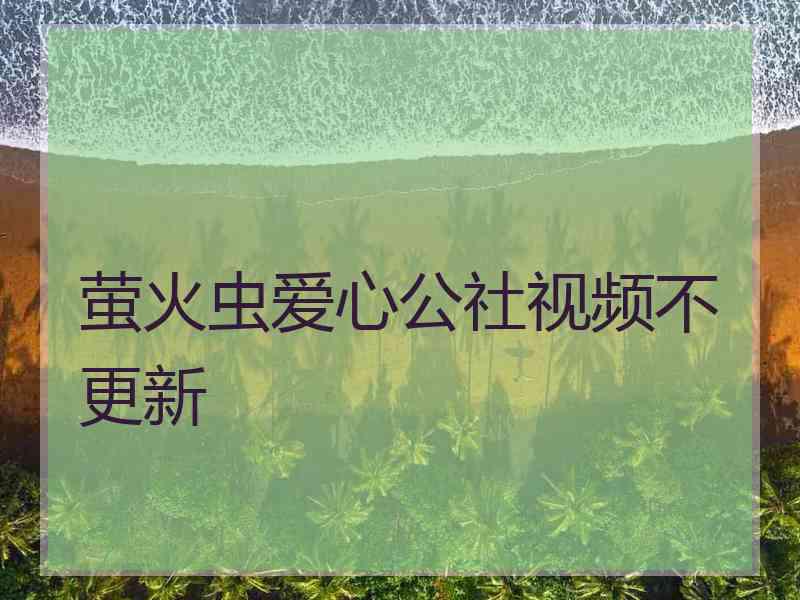 萤火虫爱心公社视频不更新