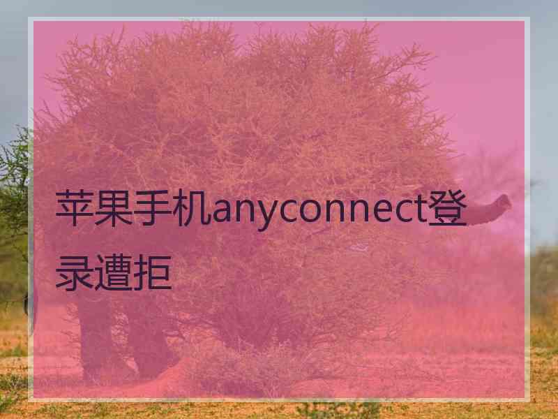 苹果手机anyconnect登录遭拒