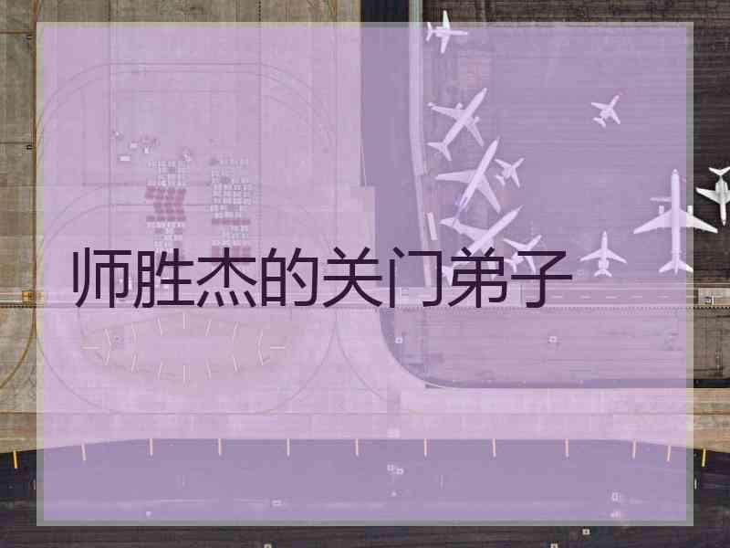 师胜杰的关门弟子