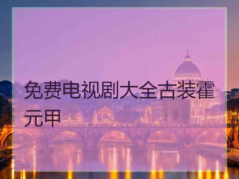 免费电视剧大全古装霍元甲