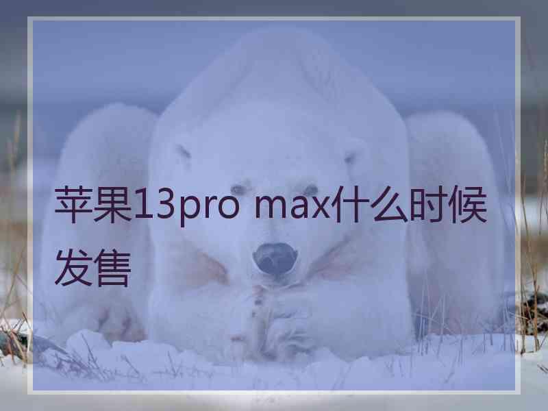 苹果13pro max什么时候发售