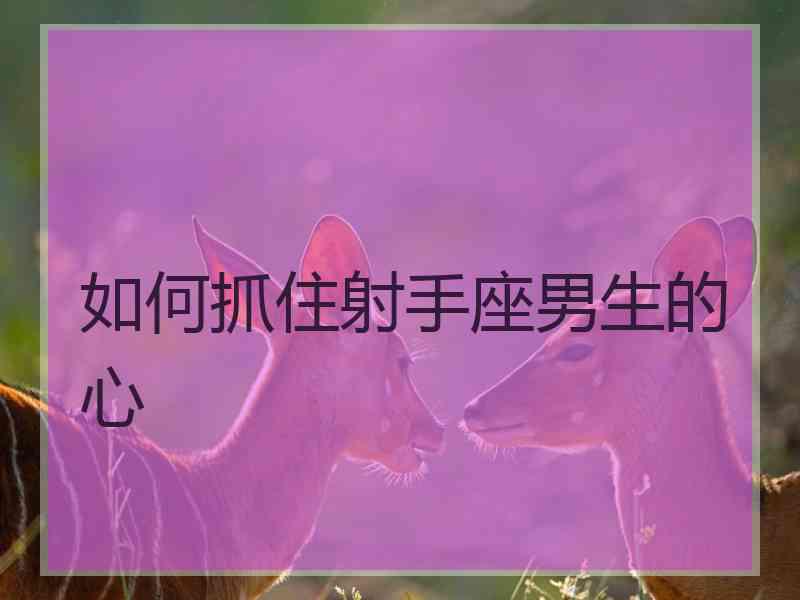 如何抓住射手座男生的心