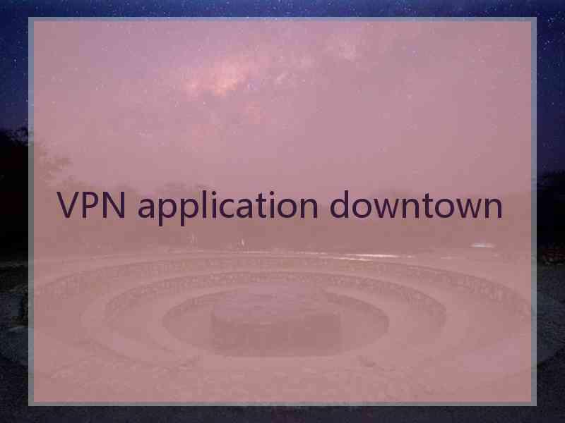 VPN application downtown
