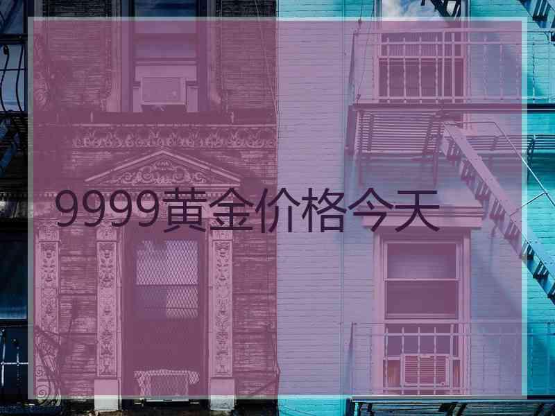 9999黄金价格今天