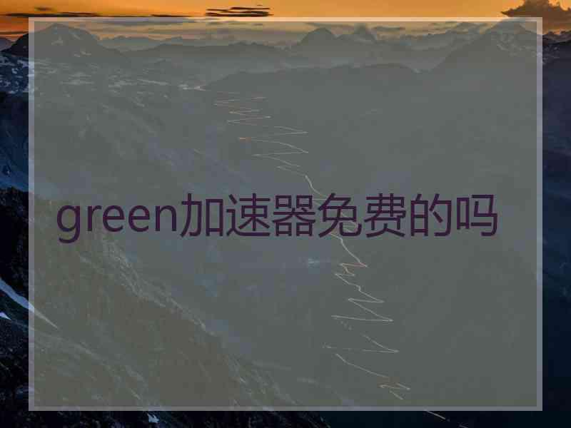 green加速器免费的吗