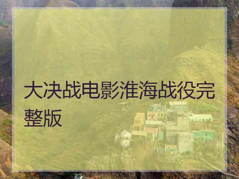 大决战电影淮海战役完整版